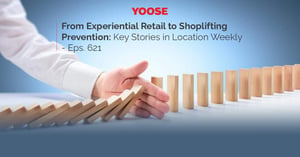 From Experiential Retail to Shoplifting Prevention: Key Stories in Location Weekly - Eps. 621
